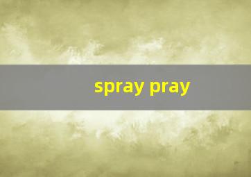 spray pray